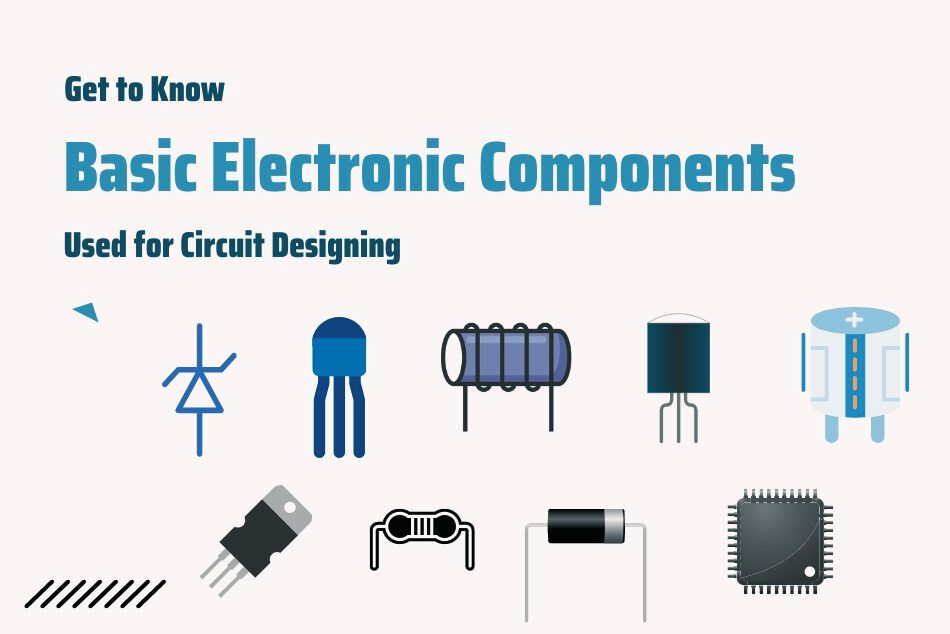 Get to Know Basic Electronic Components Used for Circuit Designing
